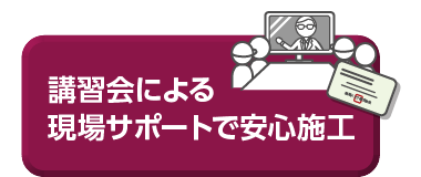 講習会による現場サポートで安心施工