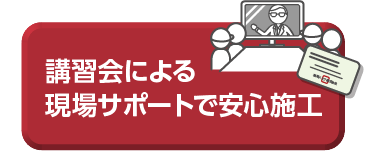 講習会による現場サポートで安心施工