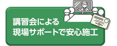 講習会による現場サポートで安心施工